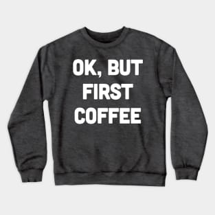 OK, But First Coffee Crewneck Sweatshirt